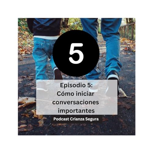 Podcast Crianza Segura - Episodio 5: C&oacute;mo iniciar conversaciones importantes