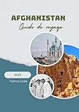 AFGHANISTAN Guide de voyage 2025: Un guide de voyage complet couvrant les meilleurs...