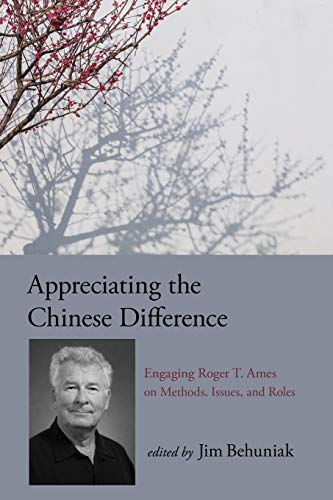 Appreciating the Chinese Difference: Engaging Roger T. Ames on Methods, Issues, and Roles (Chinese Philosophy Culture)
