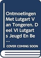 Ontmoetingen Met Lutgart Van Tongeren. Deel VI: Lutgarts Jeugd En Benedictijnse Periode 9073683343 Book Cover