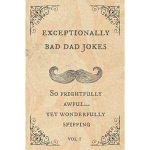 Exceptionally Bad Dad Jokes: So frightfully awful.. yet wonderfully spiffing
