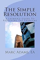 The Simple Resolution: A Layman's Guide to Resolving Tax Problems 1503357074 Book Cover