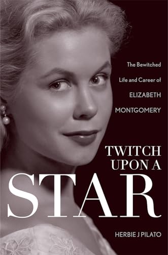 Twitch upon a Star: The Bewitched Life and Career of Elizabeth Montgomery