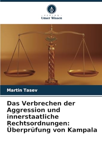 Das Verbrechen der Aggression und innerstaatliche Rechtsordnungen: Überprüfung von Kampala