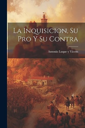 La Inquisicion, su pro y su Contra (Spanish Edition)