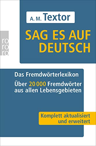 Sag es auf Deutsch: Das Fremdwörterlexikon: Über 20000 Fremdwörter aus allen Lebensgebieten Sag es auf Deutsch: Das Fremdwörterlexikon: Über 20000 Fremdwörter aus allen Lebensgebieten