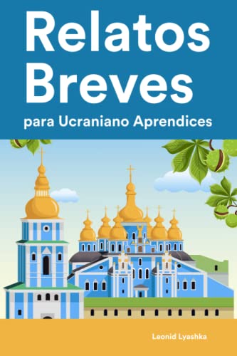 Relatos Breves para Ucraniano Aprendices : 25 Cuentos Cortos en Ucraniano y Español para Principiantes y Alumnos de Nivel Intermedio (Aprende Idiomas de Forma Divertida con Frases Sencillas)