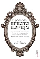 El poder del efecto espejo: El método para entender lo que la vida te refleja y crear una nueva realidad (Spanish Edition) 844144529X Book Cover