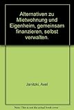  Alternativen zu Mietwohnung und Eigenheim - gemeinsam finanzieren, selbst verwalten