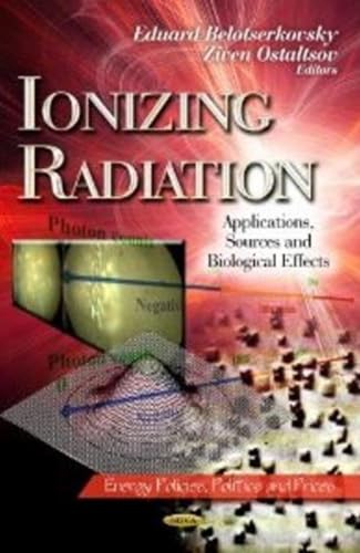 Ionizing Radiation: Applications, Sources and Biological Effects (Energy Policies, Politics and Prices)
