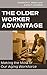 The Older Worker Advantage: Making the Most of Our Aging Workforce