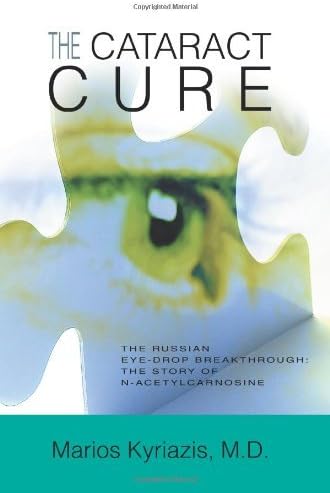 The Cataract Cure: The Russian eye-drop breakthrough: The story of N-acetylcarnosine by Marios Kyriazis (2005-06-10)