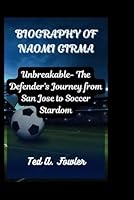 BIOGRAPHY OF NAOMI GIRMA: Unbreakable- The Defender's Journey from San Jose to Soccer Stardom B0F5WBWBSL Book Cover