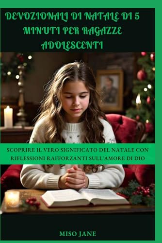 Devozionali di Natale di 5 minuti per ragazze adolescenti: Scoprire il vero significato del Natale con riflessioni rafforzanti sull'amore di Dio (Italian Edition)