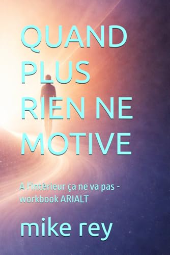 QUAND PLUS RIEN NE MOTIVE: A l'interieur ca ne va pas -workbook ARIALT
