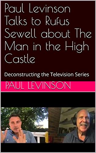Paul Levinson Talks to Rufus Sewell about The Man in the High Castle: Deconstructing the Television Series (English Edition)