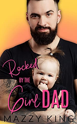 Rocked by the Girl Dad (By: Mazzy King)