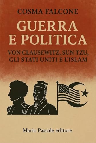 Guerra e politica. Von Clausewitz, Sun Tzu, gli Stati Uniti e l'Islam