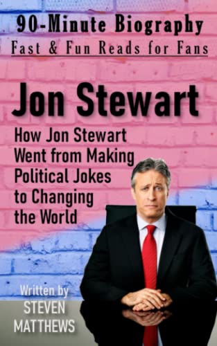 How Jon Stewart Went from Making Political Jokes to Changing the World: The Golden Age of Jon Stewart - A 90-Minute Biography