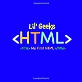My First HTML: HTML for Kids (Lil' Geeks Coding) (Volume 1)