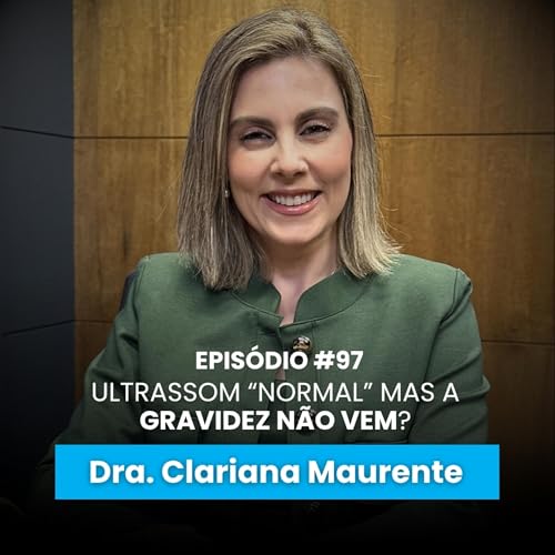 FALSO NORMAL: O Laudo de Ultrassom que te Impede de Engravidar | Ep #97 | com Dra. Clariana Maurente