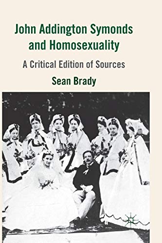 John Addington Symonds (1840-1893) And Homosexuality: A Critical Edition Of Sources