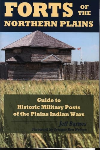Forts of the Northern Plains: Guide to Historic Military Posts of the Plains Indian Wars