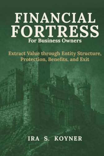 Financial Fortress For Business Owners: Extract Value through Entity Structure, Protection, Benefits, and Exit image 2
