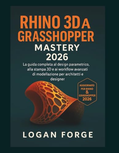  Padronanza di Rhino 3D e Grasshopper 2026: La guida completa alla progettazione parametrica, alla stampa 3D e ai flussi di lavoro di modellazione avanzata per architetti e designer