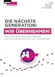  Die nächste Generation: Wir übernehmen!: Wie ticken Österreichs nachfolgende Familienunternehmerinnen und -unternehmer?