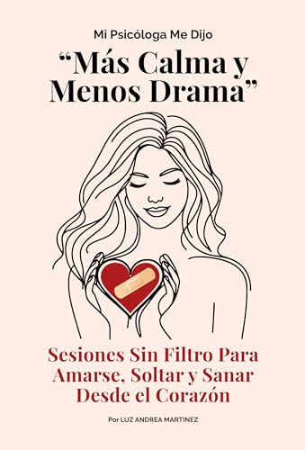 Mi Psicóloga Me Dijo Más Calma y Menos Drama: Sesiones Sin Filtro Para Amarte, Soltar y Sanar D...