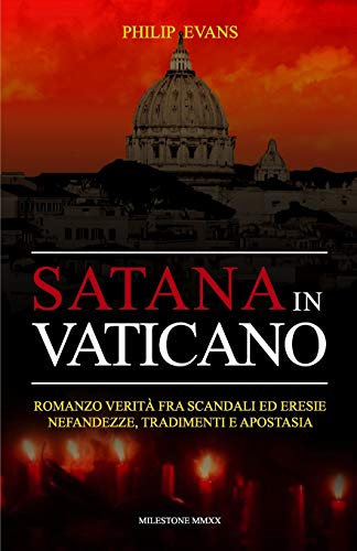 Satana in Vaticano: Romanzo verità fra scandali ed eresie nefandezze, tradimenti e apostas