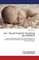 Art - Based English Teaching By PUPPETS: Role of Art-Based English Teaching By Puppets In Preschool Students'Speaking & Creativity Progress In An Iranian Context 3659317268 Book Cover