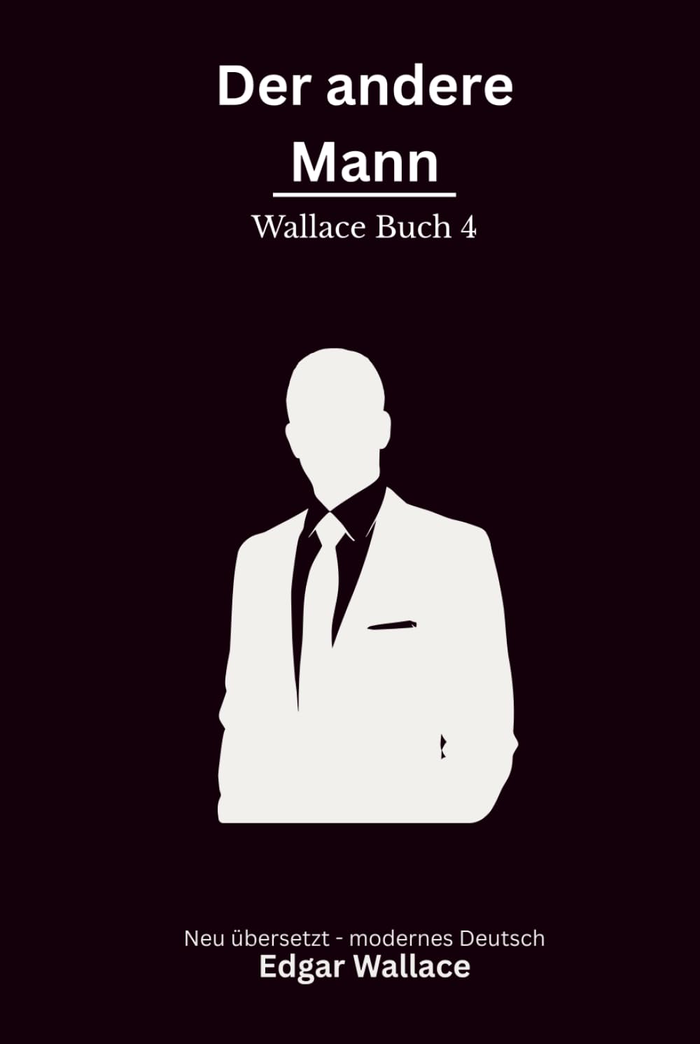 Der andere Mann: Ein früher Edgar-Wallace-Kriminalroman um Identität, Täuschung und gefährliche Geheimnisse, modern neu übersetzt
