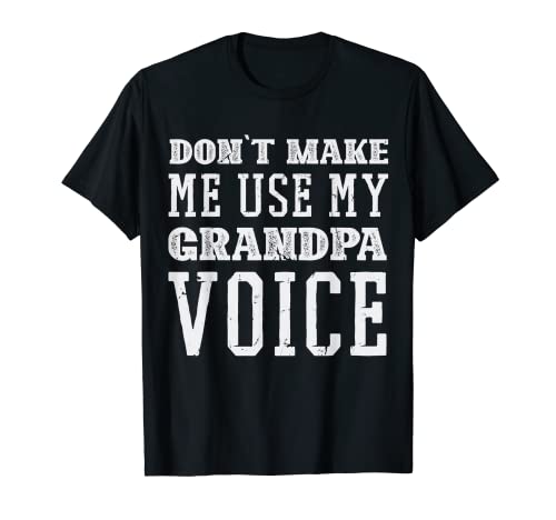 Fête des pères pour homme Grand-père Don't Make Me Use My Grandpa Voice T-Shirt