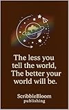 The Less You Tell the World, The Better Your World Will Be: Protect Your Peace, Stop Oversharing, and Build a Life That Doesn’t Need an Audience