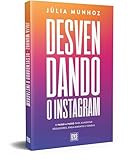 Desvendando o Instagram: O passo a passo para aumentar seguidores, engajamento e vendas