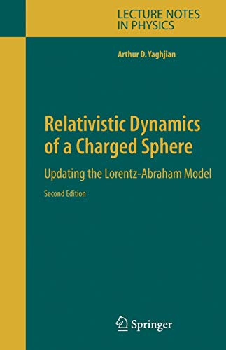 Relativistic Dynamics of a Charged Sphere: Updating the Lorentz-Abraham Model (Lecture Notes in Physics, 686)