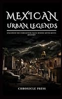 Mexican Urban Legends: Uncover the Forgotten Tales Where Myth Meets Mystery B0CS3R7VVS Book Cover