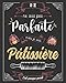 Cahier de Recettes à Remplir Spécial Pâtisserie: Conservez Tous Vos Secrets au Même Endroit - Un Cadeau Idéal Pour Toute Pâtissière en Herbe