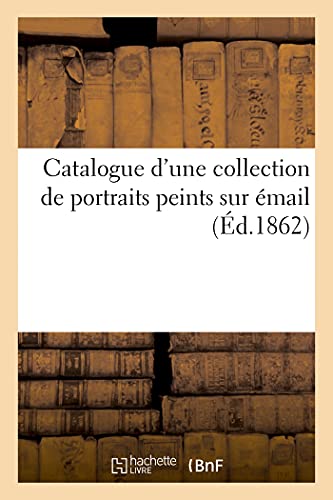 Catalogue d'Une Collection de Portraits Peints Sur Émail (French Edition)