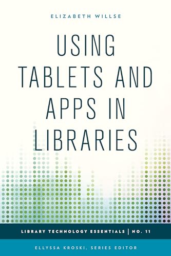 Using Tablets and Apps in Libraries: Volume 11 (Library Technology Essentials, 11) view 2