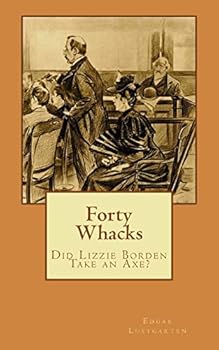 Forty Whacks: Did Lizzie Borden Take an Axe?