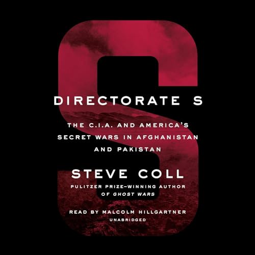 Directorate S: The C.I.A. and America's Secret Wars in Afghanistan and Pakistan
