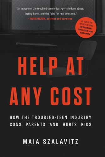 Help at Any Cost: How the Troubled-Teen Industry Cons Parents
