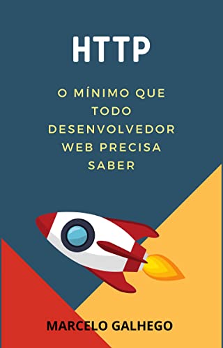 HTTP: O mínimo que todo desenvolvedor web precisa saber: Desenvolvimento Web