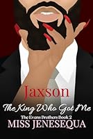 Jaxson, The King Who Got Me: The Evans Brothers Book 2 (The Evans Family) B0CGKYFTTH Book Cover