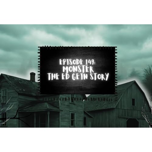 Episode 149: Monster - The Ed Gein Story