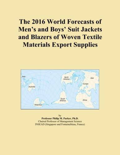 The 2016 World Forecasts of Men’s and Boys’ Suit Jackets and Blazers of Woven Textile Materials Export Supplies