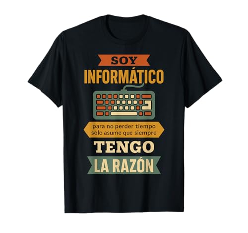 Soy Informático Siempre Tengo La Razón Regalo Divertido Frik Camiseta